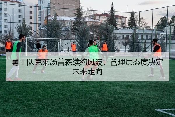 勇士队克莱汤普森续约风波，管理层态度决定未来走向